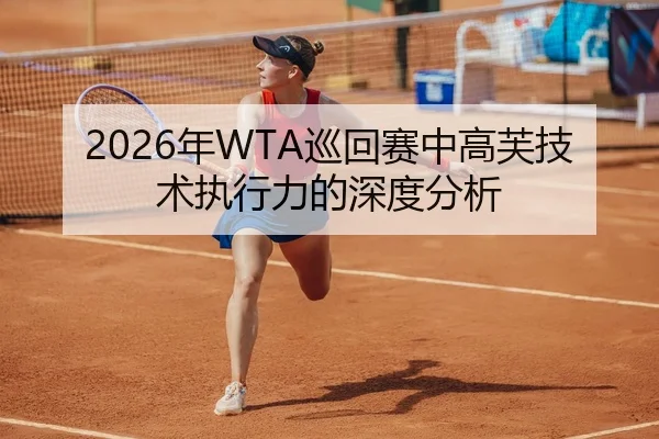 2026年WTA巡回赛中高芙技术执行力的深度分析
